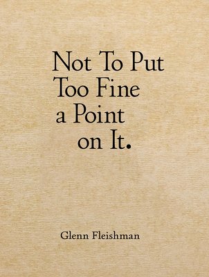 *Not To Put Too Fine a Point on It*